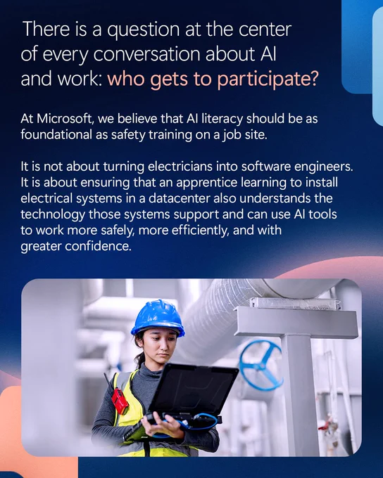 Graphic with a dark blue background featuring text about AI literacy and workforce participation. The text reads, “There is a question at the center of every conversation about AI and work: who gets to participate?” Additional text explains Microsoft’s belief that AI literacy should be as foundational as safety training on a job site and highlights helping apprentices in electrical and datacenter work understand and use AI tools safely and efficiently. At the bottom, a worker wearing a blue hard hat and safety vest holds a laptop while standing in an industrial facility with large pipes and equipment in the background.