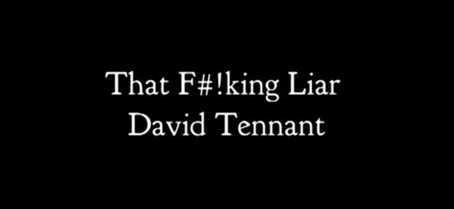 The ancient prophecy that comes true time and time again, or the screenshot from Staged (2020) depicting a text card with „That F#!king Liar David Tennant” in lieu of traditional credits.