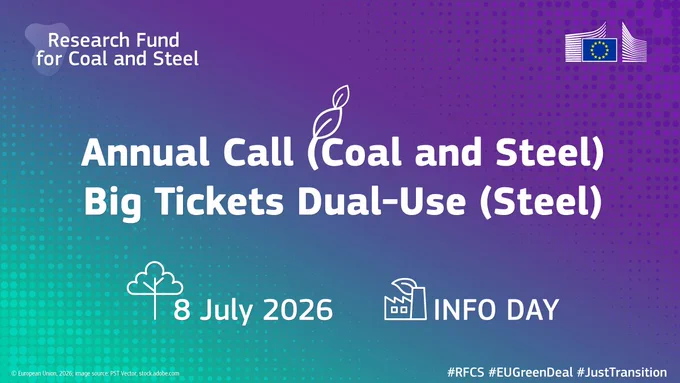 Research Fund for Coal and Steel
Annual Call (Coal and Steel) 
Big Tickets Dual-Use (Steel) 
8 July 2026  Info Day 
#RFCS #EUGreenDeal #JustTransition