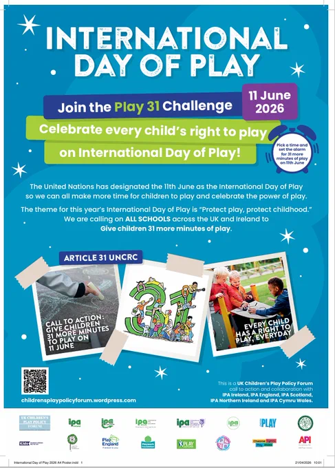 Poster for International Day of Play. The text reads, "Join the Play 31 Challenge 11 June 2026. Celebrate every child's right to play on International Day of Play!"

Below this, the text reads, "The United Nations has designated the 11th June as the International Day of Play so we can all make more time for children to play and celebrate the power of play. The theme for this year’s International Day of Play is “Protect play, protect childhood.” We are calling on ALL SCHOOLS across the UK and Ireland to give children 31 more minutes of play."
