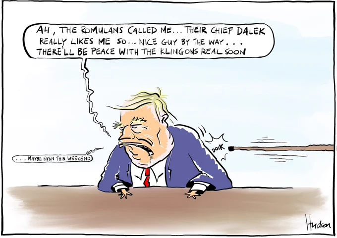 Single panel editorial cartoon. Trump at his desk half asleep as a rod comes in from the right and prods him ‘DOIK’. He says, “Ah, the Romulans called me . . . their chief Dalek really likes me so . . . nice guy by the way . . . there’ll be peace with the Klingons real soon”, smaller quieter voice box at bottom - “. . . maybe even this weekend”
