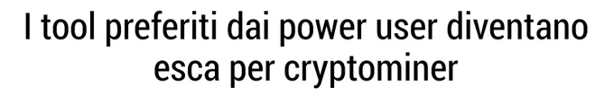 I tool preferiti dai power user diventano esca per cryptominer