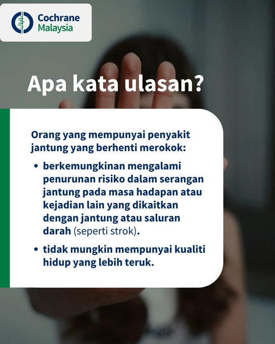 Apa kata ulasan? Orang yang mempunyai penyakit jantung yang berhenti merokok berkemungkinan mengalami penurunan risiko dalam serangan jantung pada masa hadapan atau kejadian lain yang dikaitkan dengan jantung atau saluran darah (seperti strok), dan tidak mungkin mempunyai kualiti hidup yang lebih teruk.