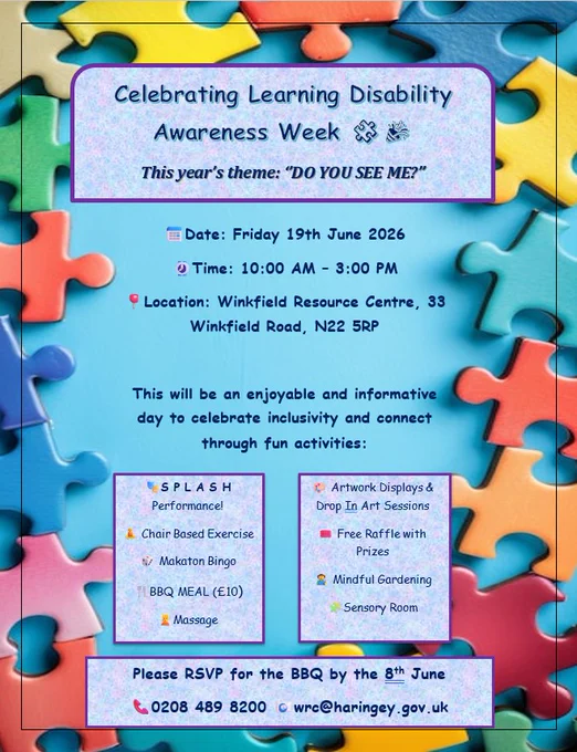Poster for Learning Disability Awareness Week on June 19, 2026, with event details and colorful puzzle piece background. Text: This year's theme: Do you see me? Event Date: Friday 19th June 2026. Time: 10am to 3pm at Winkfield Resource Centre, 33 Winkfield Road, N22 5RP. Please RSVP for the BBQ by 8th June. Telephone 02084898200 email: wrc@haringey.gov.uk An enjoyable and informative day to celebrate inclusivity and connect through fun activities.