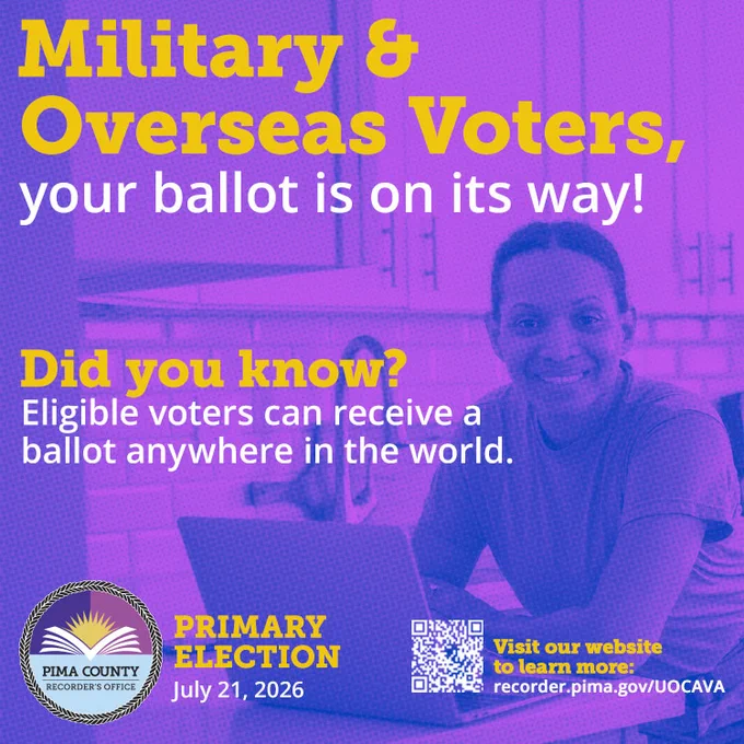 Military and Overseas Voters, your ballot is on its way! Did you know? Eligible voters can receive a ballot anywhere in the world. Primary Election, July 21, 2026. Visit our website to learn more: recorder.pima.gov/UOCAVA