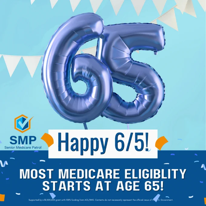 Picture of two balloons with the numbers 65. Text: "Happy 6/5! Most Medicare Eligibility Starts at Age 65!" Senior Medicare Patrol logo.