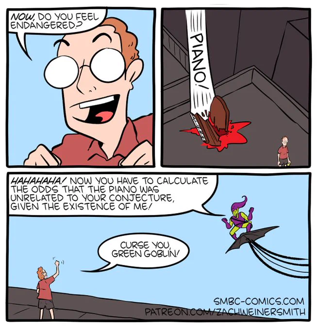 Part 2/2 of a 6-panel SMBC comic update. The man turns around, asking "NOW, do you feel endangered?" A piano drops from the sky, flattening Spider-man. The Green Goblin flies by, gloating "hahahaha! Now you have to calculate the odds that the piano was unrelated to your conjecture, given the existence of me!" The man waves his fist at him, saying "curse you, green goblin!"