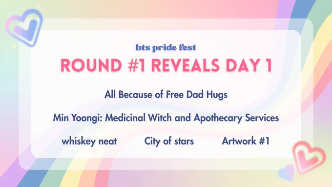Rainbow colored graphic, teasing 5 works that will be revealed today. Text on the graphic is the following: bts pride fest round number 1 reveals day 1. The works are titled the following: All Because of Free Dad Hugs, Min Yoongi: Medicinal Witch and Apothecary Services, whiskey neat, City of stars, and Artwork number 1