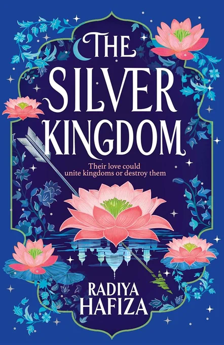 The cover of The Silver Kingdom by Radiya Hafiza, published by Simon and Schuster. The cover shows an arrow piercing a pink flower on a lake, reflected in the lake a palace with domes and turrets. The strapline reads: Their love could unite kingdoms or destroy them.