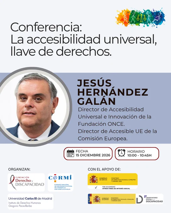 Infografía promocional de la conferencia “La accesibilidad universal, llave de derechos” del VI Congreso Nacional y III Internacional de Derecho de la Discapacidad. Diseño en tonos gris claro, azul grisáceo y detalles granates. En la parte superior aparece el título de la conferencia y una ilustración colorida relacionada con inclusión y discapacidad.En el centro destaca una fotografía grande de Jesús Hernández Galán, hombre con traje azul y corbata, dentro de un marco circular gris. A la derecha aparece su nombre y sus cargos: Director de Accesibilidad Universal e Innovación de Fundación ONCE y Director de AccessibleEU de la Comisión Europea.En la zona inferior se muestran la fecha “15 diciembre 2026” y el horario “10:00 - 10:45h”. Abajo aparecen los logotipos de Fundación Derecho y Discapacidad, CERMI, Universidad Carlos III de Madrid y entidades colaboradoras del congreso.
