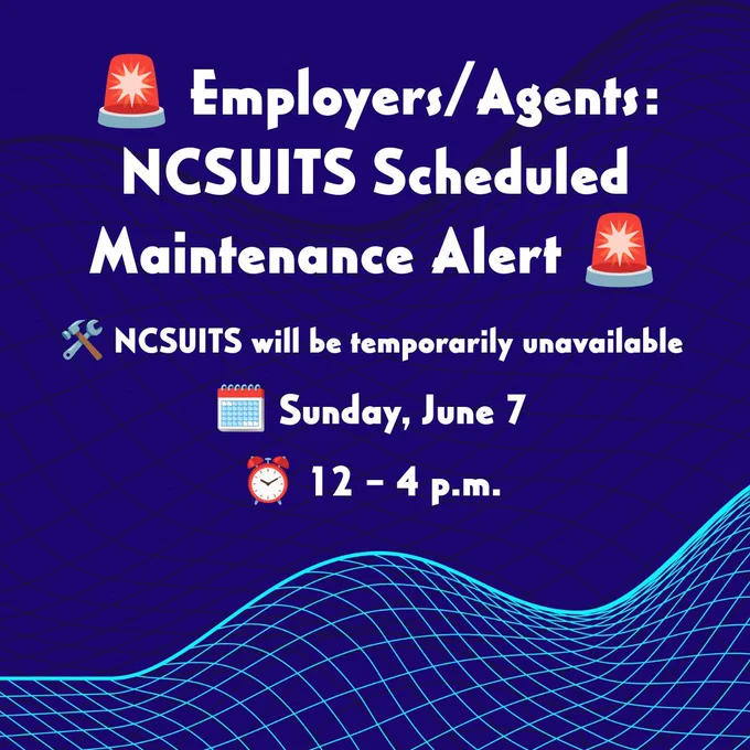 Employers/Agents: NCSUITS Scheduled Maintenance Alert. NCSUITS will be temporarily unavailable Sunday, June 7, 12 – 4 p.m.