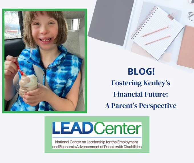 Promotional graphic for a blog titled “Fostering Kenley’s Financial Future: A Parent’s Perspective.” The graphic includes a photo of young Kenley, smiling, while sitting in a car and holding a cup of ice cream. The design includes a notebook and pen illustration. The National Center on Leadership for the Employment and Economic Advancement of People with Disabilities (LEAD Center) logo appears at the bottom.