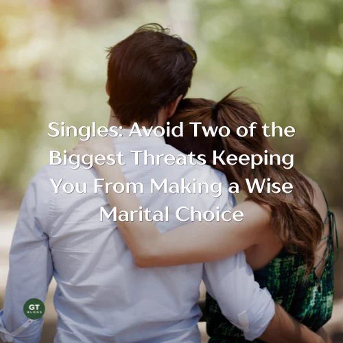 Singles: Avoid Two of the Biggest Threats Keeping You From Making a Wise Marital Choice a blog by Gary Thomas