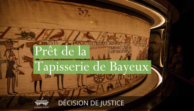 Décision du Conseil d'Etat - prêt de la Tapisserie de Bayeux