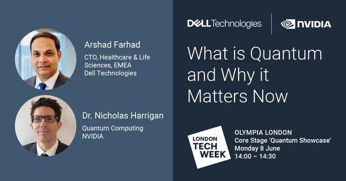 Arshad Farhad, CTO at Dell Technologies, and Dr. Nicholas Harrigan from NVIDIA are speaking at LONDON TECH WEEK about \"What is Quantum and Why it Matters Now\" at OLYMPIA LONDON, Core Stage 'Quantum Showcase' on Monday 8 June, 14:00 - 14:30.