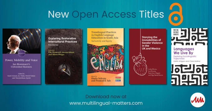 New Open Access Titles
Covers of:
* Languages We Live By: Exploring Sociolinguistic Trajectories
* Storying the Immobilities of Gender Violence in the UK and Mexico
* Translingual Practices in English Language Education in South Asia : Inclusivity and Equity
* Exploring Restorative Intercultural Practices : Fire Stories
* Power, Mobility and Voice : Jan Blommaert's Unfinished Business

Download now at www.multilingual-matters.com