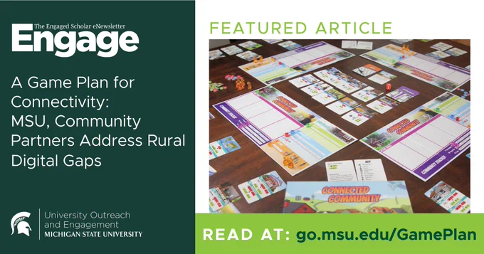 Promotional graphic for The Engaged Scholar eNewsletter. On the left, a dark green panel displays the headline, “A Game Plan for Connectivity: MSU, Community Partners Address Rural Digital Gaps,” above the Michigan State University Outreach and Engagement logo. On the right, a photograph shows a tabletop board game called “Connected Community,” with game boards, cards, dice, and player pieces spread across a table. Above the photo is the heading “Featured Article,” and below it a green banner reads, “Read at: go.msu.edu/GamePlan.”