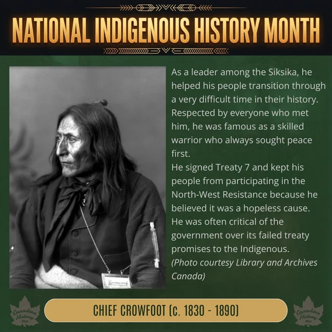 Dark green National Indigenous History Month graphic with gold title text across the top and decorative line details. On the left is a black-and-white portrait of Chief Crowfoot seated in dark clothing, facing left. On the right is text about his leadership among the Siksika, signing Treaty 7, keeping his people from participating in the North-West Resistance, and criticizing failed treaty promises. A gold name banner at the bottom reads Chief Crowfoot (c. 1830 - 1890), with Canadian History Ehx maple leaf logos in the lower corners.
