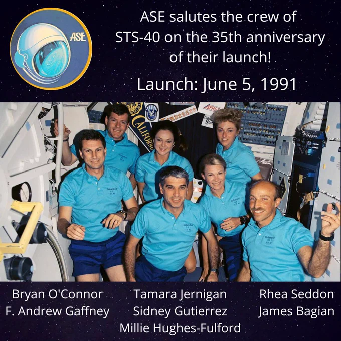 ASE salutes the crew of STS-40 on the 35th anniversary of their launch! Launch: June 5, 1991. Bryan O'Connor, F. Andrew Gaffney, Tamara Jernigan, Sidney Gutierrez, Millie Hughes-Fulford, Rhea Seddon, James Bagian.