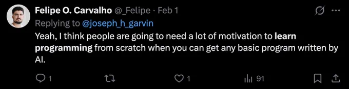 Yeah, I think people are going to need a lot of motivation to learn programming from scratch when you can get any basic program written by Al.