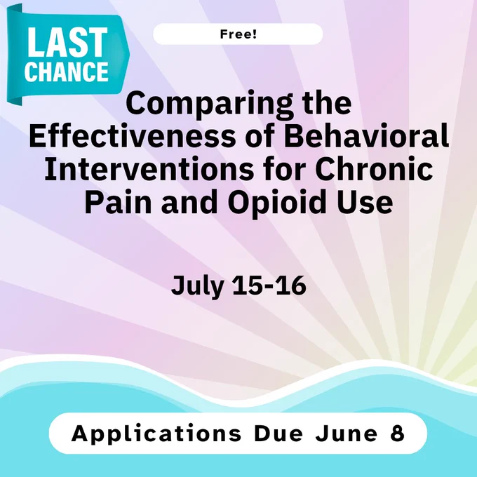 Workshop announcement for "Comparing the Effectiveness of Behavioral Interventions for Chronic Pain and Opioid Use," free, July 15-16. Applications due June 8.  Last chance to apply!