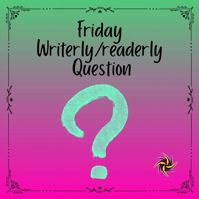 Friday Writerly/readerly Question
?
