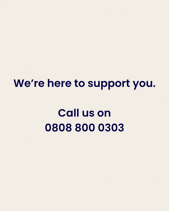 We’re here to support you. Call us on 0808 800 0303.