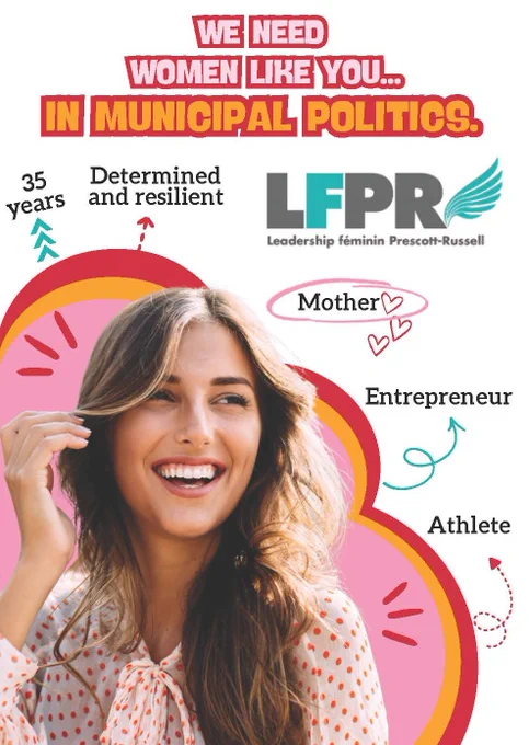 Photo by the Leadership féminin Prescott-Russell, including their logo, featuring a smiling woman surrounded by a pink, orange, and red decorative graphic, with the following words around the graphic: 35 years, Determined and resilient, Mother, Entrepreneur, Athlete; as well as the title "We need women like you...in municipal politics."