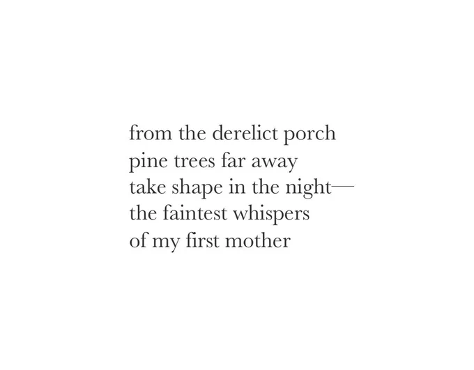 This #tanka by long-time contributor, Nicholas D. Klascanzky @klacsanzky of Seattle, Washington reads,

from the derelict porch
pine trees far away
take shape in the night—
the faintest whispers
of my first mother

Nicholas has several #poetry collections published and has won many awards for his #haiku and other work. #mother #woods