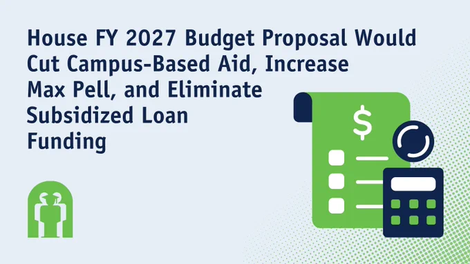 House FY 2027 budget proposal aims to cut campus-based aid, increase maximum Pell Grant, and eliminate subsidized loan funding.