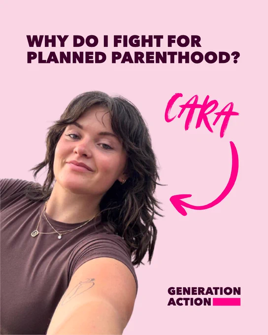 A person with shoulder-length hair is taking a selfie in front of a pink background. Text reads, "Why do I fight for Planned Parenthood?" with the name "Cara" and an arrow pointing to the person. The bottom shows the "Generation Action" logo.