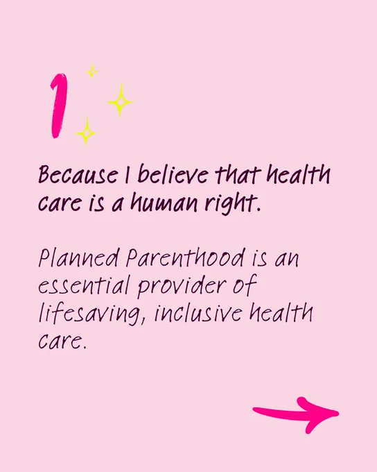 Text on a pink background reads, "1. Because I believe that health care is a human right. Planned Parenthood is an essential provider of lifesaving, inclusive health care." There is a pink arrow pointing right, with small sparkles next to the number one.