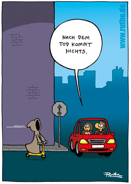Eine Kreuzung. Ein Paar sitzt in einem Auto und wartet, dass die Kreuzung frei wird. Von links kommt der Sensenmann auf eine E-Scooter. Frau im Auto (mit Blick auf den Sensenmann): "Nach dem Tod kommt nichts." 