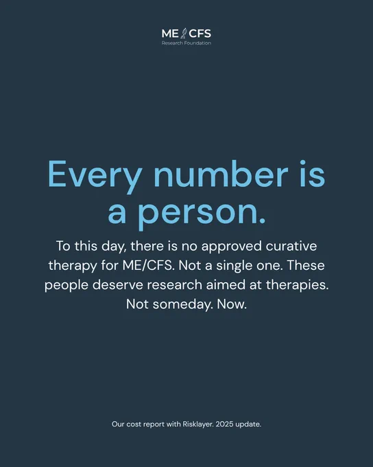The image displays the text "Every number is a person. To this day, there is no approved curative therapy for ME/CFS. Not a single one. These people deserve research aimed at therapies. Not someday. Now." along with the ME/CFS Research Foundation logo.