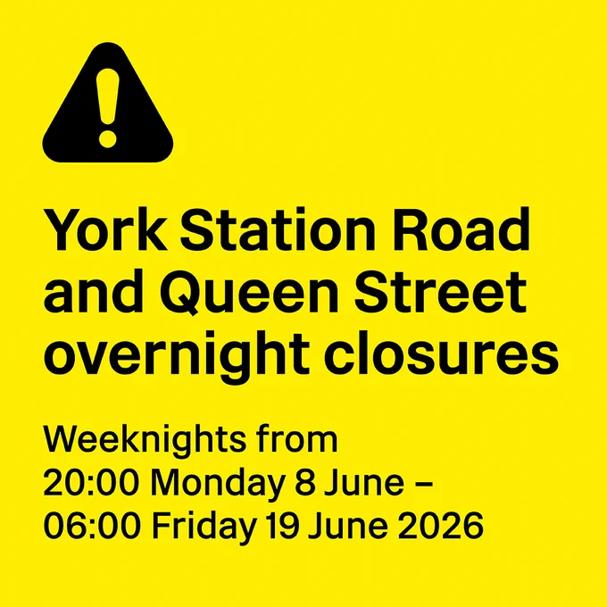 A yellow graphic with a warning side and black text. The text reads: "York Station Road and Queen Street overnight closures - Weeknights from 20:00 Monday 8 June - 06:00 Friday 19 June 2026."