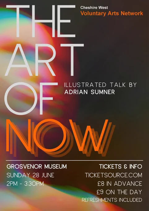 The poster for Adrian Sumner's talk on The Art of Now at Grosvenor Museum (Lecture Theatre) on Sunday 28 June from 2pm-3.30pm. Booking via Ticket Source.