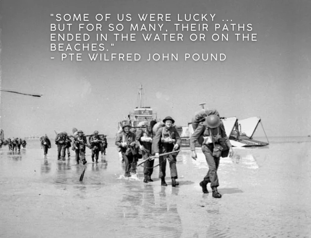 A black-and-white photo of soldiers wearing heavy packs walking on tidal flats. Landing craft are in the background. Text reads: "Some of us were lucky ... but for so many, their paths ended in the water or on the beaches." - Pte Wilfred John Pound