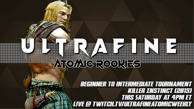 Ultrafine Atomic Rookies. Beginner to Intermediate Tournament. Killer Instinct (2013). This Saturday at 4pm ET. Live @ Twitch.tv/UltrafineAtomicWeekly