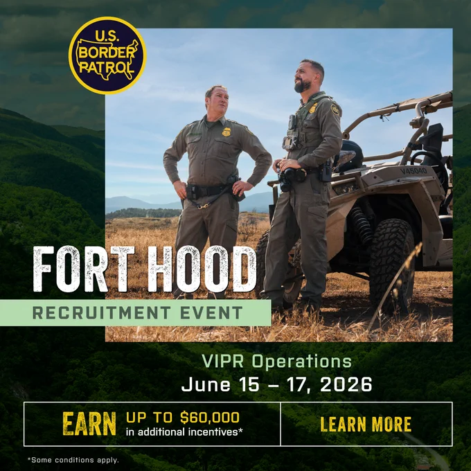 Two U.S. Border Patrol Agents standing near an off-road vehicle in a field. Text reads, Fort Hood recruitment event. VIPR Operations, June 15 - 17, 2026. Earn up to $60,000 in additional incentives. Learn more.
