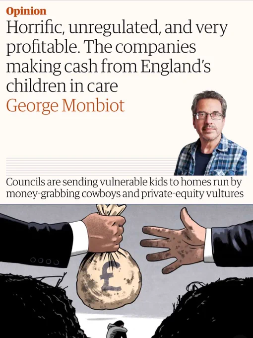 An image of the headline of a George Munbiot Guardian OpEd that says “horrific, unregulated and very profitable: the companies making cash from England’s children in care”