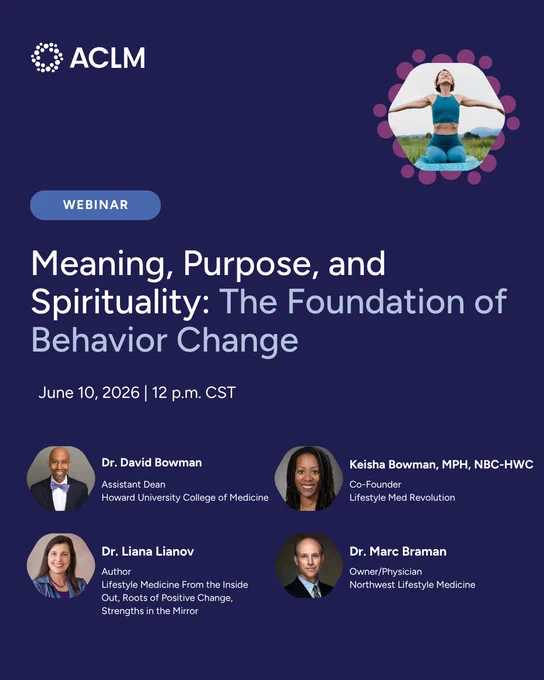 Sure, here is a possible alt text for the image:

"Webinar announcement by ACLM titled 'Meaning, Purpose, and Spirituality: The Foundation of Behavior Change.' Scheduled for June 10, 2026, at 12 p.m. CST. Speakers include Dr. David Bowman, Keisha Bowman, Dr. Liana Lianov, and Dr. Marc Braman. A circular image of a person outdoors arms outstretched in a yoga pose is included at the top right."