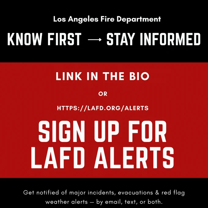 KNOW FIRST. STAY INFORMED

Don't wait for critical information to reach you. Sign up for LAFD Alerts to receive notifications about Red Flag Warnings, dangerous weather, major incidents, evacuations, and other public safety events.

Visit lafd.org/alerts today.

#LAFD #LAFDAlerts #ReadyLA #Preparedness #PublicSafety
