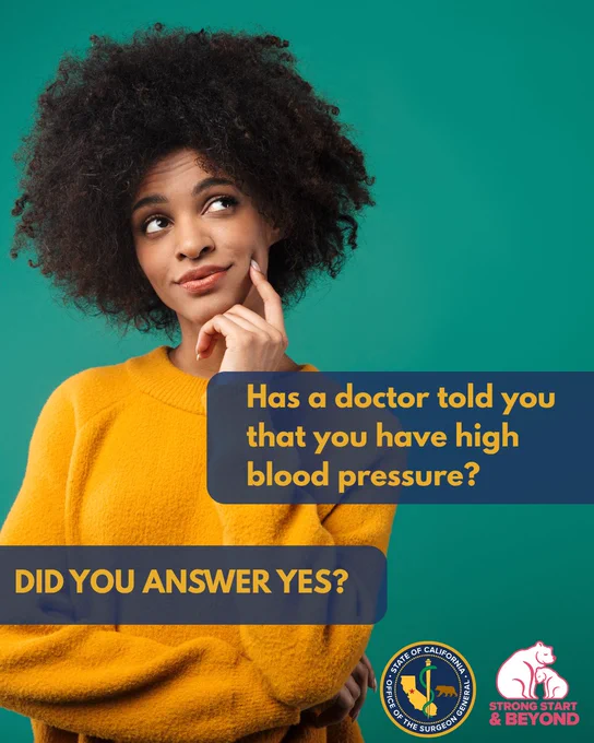Woman in yellow sweater looks pensive along with text overlay that says "Has a doctor told you that you have high blood pressure? Did you answer yes?" Logos of the Office of the California Surgeon General and 'Strong Start & Beyond' appear on the bottom right corner.