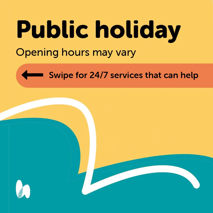 Public holiday
Opening hours may vary.
Swipe for 24/7 services that can help.