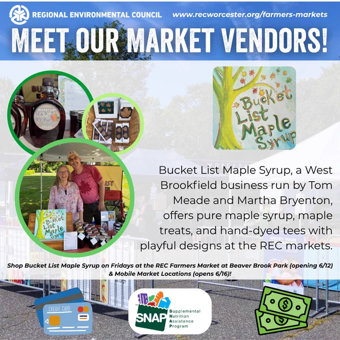 Meet the Regional Environmental Council's Farmers market vendors! 
Bucket List Maple Syrup, a West Brookfield business run by Tom Meade and Martha Bryenton, offers pure maple syrup, maple treats, and hand-dyed tees with playful designs at the REC markets. 
Shop Bucket List Maple Syrup on Fridays at the REC Farmers Market at Beaver Brook Park opening 6/12! Card, SNAP, and cash are accepted for maple syrup purchases. 
Learn more at www.recworcester.org/farmers-markets