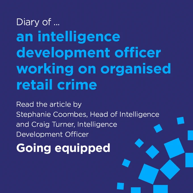 Diary of ...an intelligence development officer working on organised retail crime
Read the article by Stephanie Coombes Head of Intelligence and Craig Turner Intelligence Development Officer
Going equipped