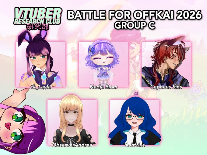 Vtuber Research Club: Battle for Offkai 2026!
Group C.

TK_Layla.
Nadja Blom.
Cepheus Sins.
ObserverAndrea.
Ashtrixs.