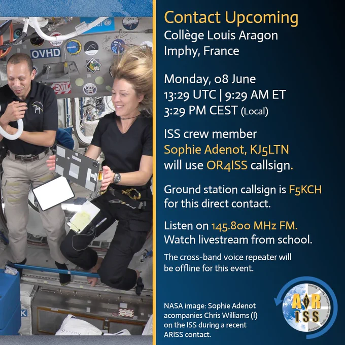 Image shows two astronauts floating inside the International Space Station, surrounded by equipment, cables, and mission stickers. One astronaut at left holds a flexible tube; the other at right handles a tablet device while both remain in microgravity.

On the right side, a dark blue panel displays event details:  
“Contact Upcoming – Collège Louis Aragon, Imphy, France. Monday, 08 June. 13:29 UTC | 9:29 AM ET | 3:29 PM CEST (Local). ISS crew member Sophie Adenot, KJ5LTN will use OR4ISS callsign. Ground station callsign is F5KCH for this direct contact. Listen on 145.800 MHz FM. Watch livestream from school. The cross-band voice repeater will be offline for this event.”

ARISS logo appears at the bottom, with note: NASA image of Sophie Adenot with Chris Williams during a recent ARISS contact.

