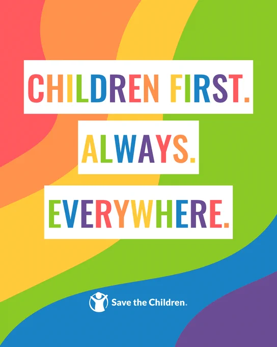 Colorful poster with the text "CHILDREN FIRST. ALWAYS. EVERYWHERE." in rainbow letters. The Save the Children logo is at the bottom. The background features curved bands of orange, pink, yellow, green, and blue.
