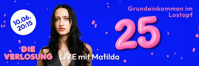 25 Grundeinkommen im Lostopf für die Live-Verlosung mit Matilda am 10. Juni 2026 um 20:15 Uhr